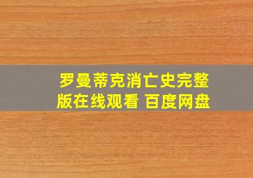 罗曼蒂克消亡史完整版在线观看 百度网盘